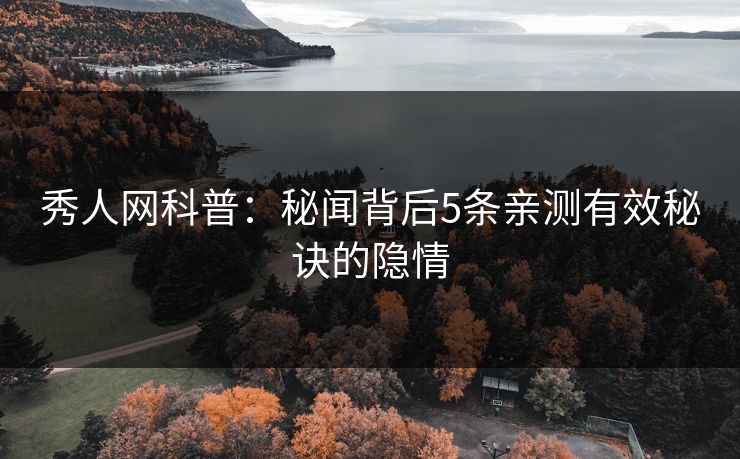 秀人网科普：秘闻背后5条亲测有效秘诀的隐情
